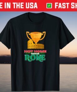 Football Not Home Going Rome Champion Italy Shirt