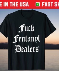 Funny Fuck Fentanyl Dealers Apparel Anti Pain And Illness T-Shirt