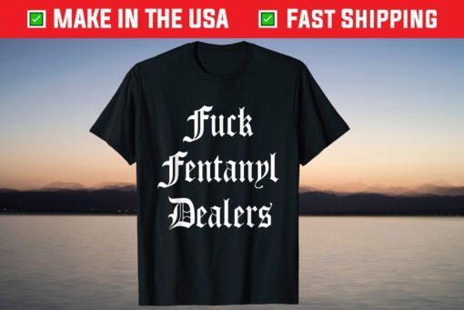 Funny Fuck Fentanyl Dealers Apparel Anti Pain And Illness T-Shirt