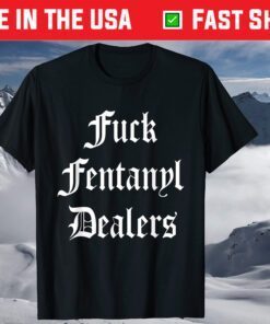 Funny Fuck Fentanyl Dealers Apparel Anti Pain And Illness T-Shirt