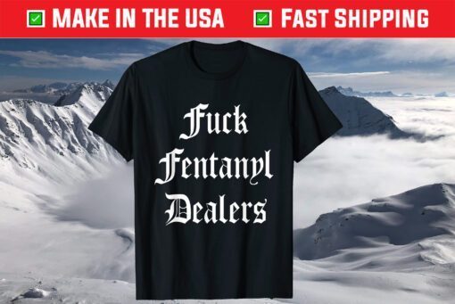 Funny Fuck Fentanyl Dealers Apparel Anti Pain And Illness T-Shirt