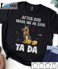 German Shepherd After God Made Me He Said Tada Shirt