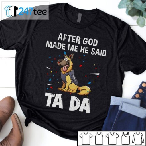 German Shepherd After God Made Me He Said Tada Shirt