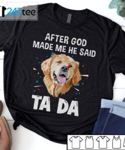 Golden Labrador Retriever After God Made Me He Said Ta Da Shirt