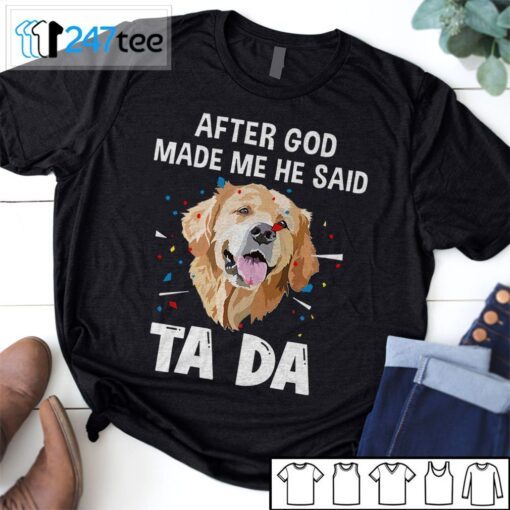 Golden Labrador Retriever After God Made Me He Said Ta Da Shirt