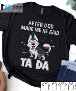 Husky After God Made Me He Said Tada T-Shirt