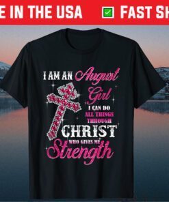 I Am An August Girl I Can Do All Things Birthday Classic T Shirt