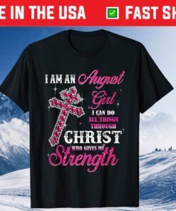 I Am An August Girl I Can Do All Things Birthday Classic T Shirt