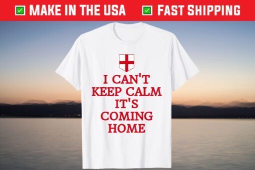 I Can't Keep Calm It's Coming Home England Fan Supporters T-Shirt