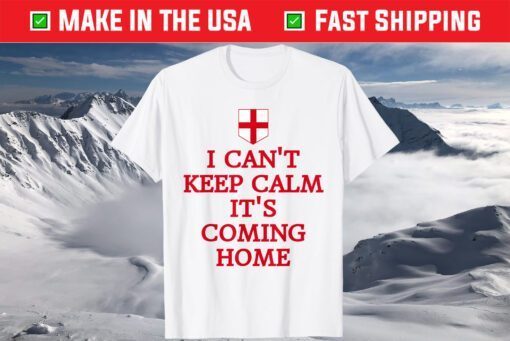 I Can't Keep Calm It's Coming Home England Fan Supporters T-Shirt