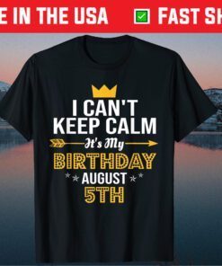 I Cant Keep Calm its my Birthday August 5th Birthday Classic T-Shirt