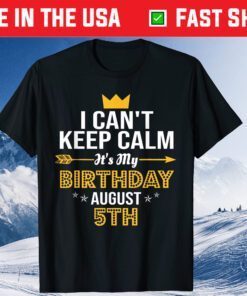 I Cant Keep Calm its my Birthday August 5th Birthday Classic T-Shirt