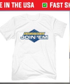 IF You Can't Beat 'Em Join 'Em Shirt