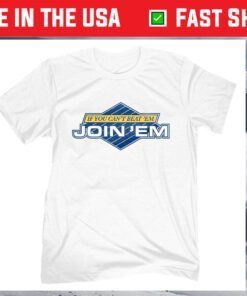 IF You Can't Beat 'Em Join 'Em Shirt