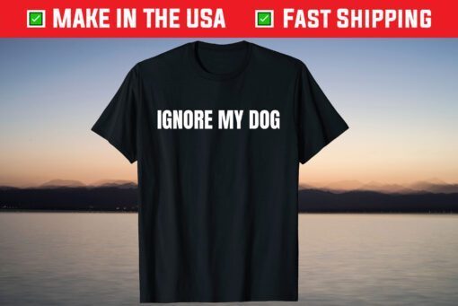 Ignore my Dog Trainer Service Dog Training Class K9 T-Shirt