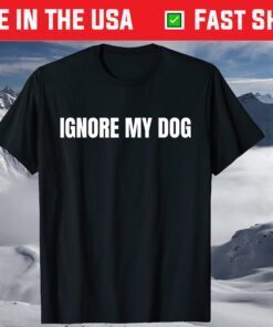 Ignore my Dog Trainer Service Dog Training Class K9 T-Shirt