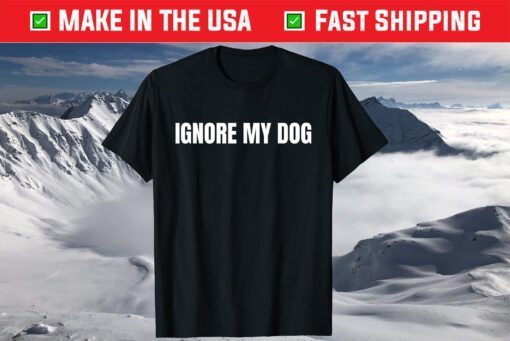 Ignore my Dog Trainer Service Dog Training Class K9 T-Shirt