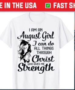 I'm An August Girl Can Do All Things Through Christ Strength Gift T-Shirt