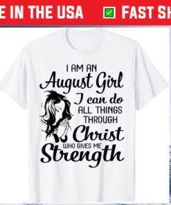 I'm An August Girl Can Do All Things Through Christ Strength Gift T-Shirt