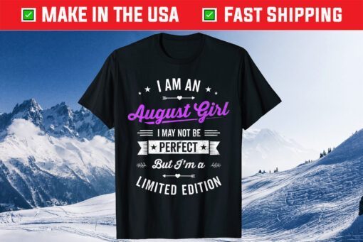 I'm an August Girl Limited Edition August Birthday Fact Classic T-Shirt