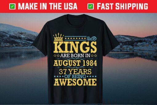 Kings Are Born In Aug 1984 Happy 37 Years Of Being Awesome Gift T-Shirt