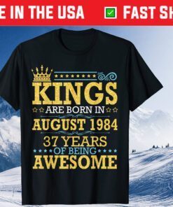 Kings Are Born In Aug 1984 Happy 37 Years Of Being Awesome Classic T-Shirt