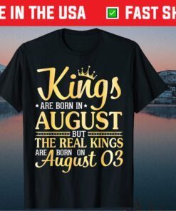 Kings Are Born In Aug The Real Kings Are Born On August 03 Gift T-Shirt