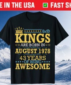 Kings Are Born In August 1978 Happy 43 Years Of Being Awesome Gift T-Shirt