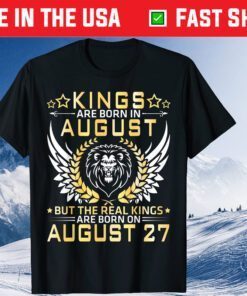 Kings Are Born In August The Real Kings Are Born In August 27 Classic T-Shirt