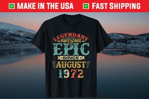 Legendary Awesome Epic Since AUGUST 1972 Birthday Classic T-Shirt
