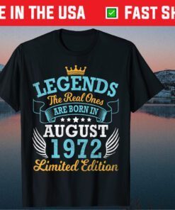 Legends The Real Ones Are Born In August 1972 Limited Edition Gift T-Shirt