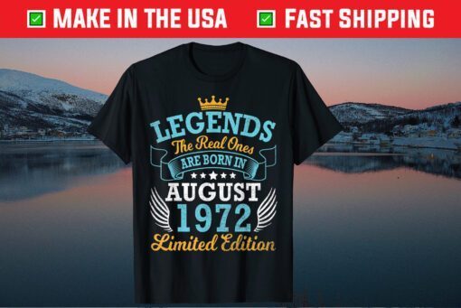 Legends The Real Ones Are Born In August 1972 Limited Edition Gift T-Shirt