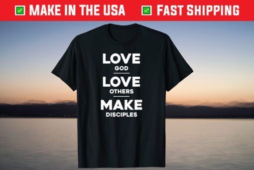 Love God, Love Others, and Make Disciples T-Shirt