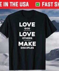 Love God, Love Others, and Make Disciples T-Shirt