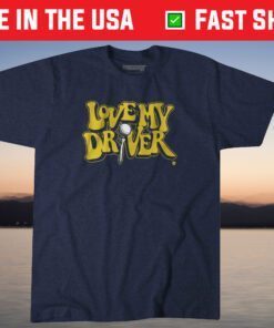 Love My Driver Shirt
