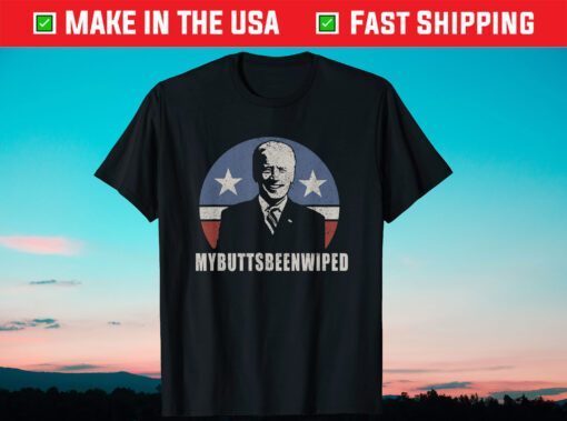 MY BUTTS BEEN WIPED Joe Biden USA President Shirt