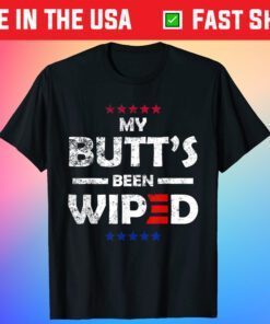 My Butt's Been Wiped Joe Biden Shirt