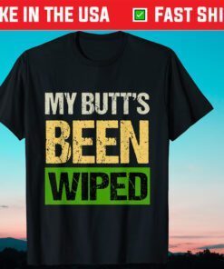 My Butt's Been Wiped MyButtsBeenWiped Biden Funny Sayings Shirt