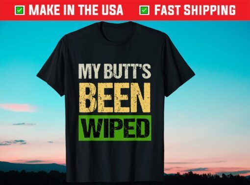 My Butt's Been Wiped MyButtsBeenWiped Biden Funny Sayings Shirt