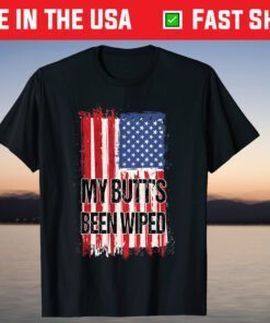 My Butt's Been Wiped MyButtsBeenWiped Biden Funny Sayings T-Shirt