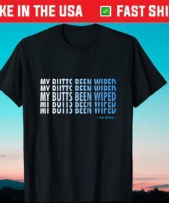 My Butt's Been Wiped MyButtsBeenWiped Biden 2021 Shirt