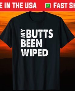 My Butts Been Wiped Shirt