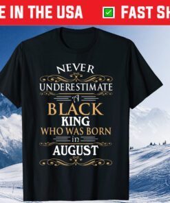 Never Underestimate A Black King Who Was Born In August Gift T-Shirt