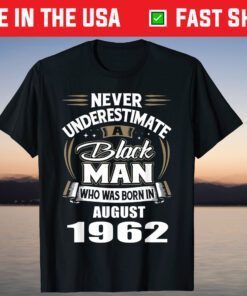 Never Underestimate, A Black Man Who Was Born In AUGUST 1962 T-Shirt