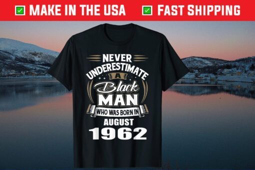 Never Underestimate A Black Man Who Was Born In AUGUST 1962 Classic T-Shirt