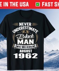 Never Underestimate A Black Man Who Was Born In AUGUST 1962 Classic T-Shirt