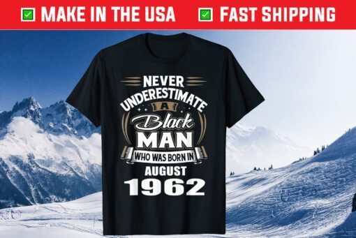 Never Underestimate A Black Man Who Was Born In AUGUST 1962 Classic T-Shirt