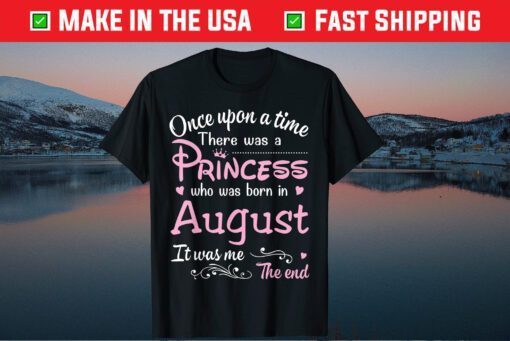 Once Upon A Time There Was A Princess Who Was Born In August Gift T-Shirt