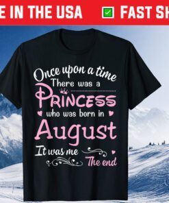 Once Upon A Time There Was A Princess Who Was Born In August Gift T-Shirt