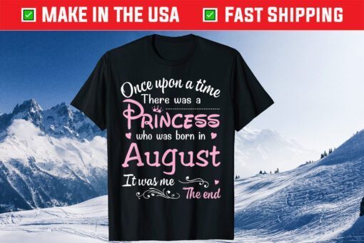 Once Upon A Time There Was A Princess Who Was Born In August Gift T-Shirt